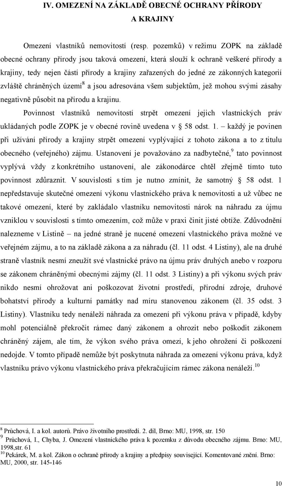 kategorií zvláště chráněných území 8 a jsou adresována všem subjektům, jež mohou svými zásahy negativně působit na přírodu a krajinu.