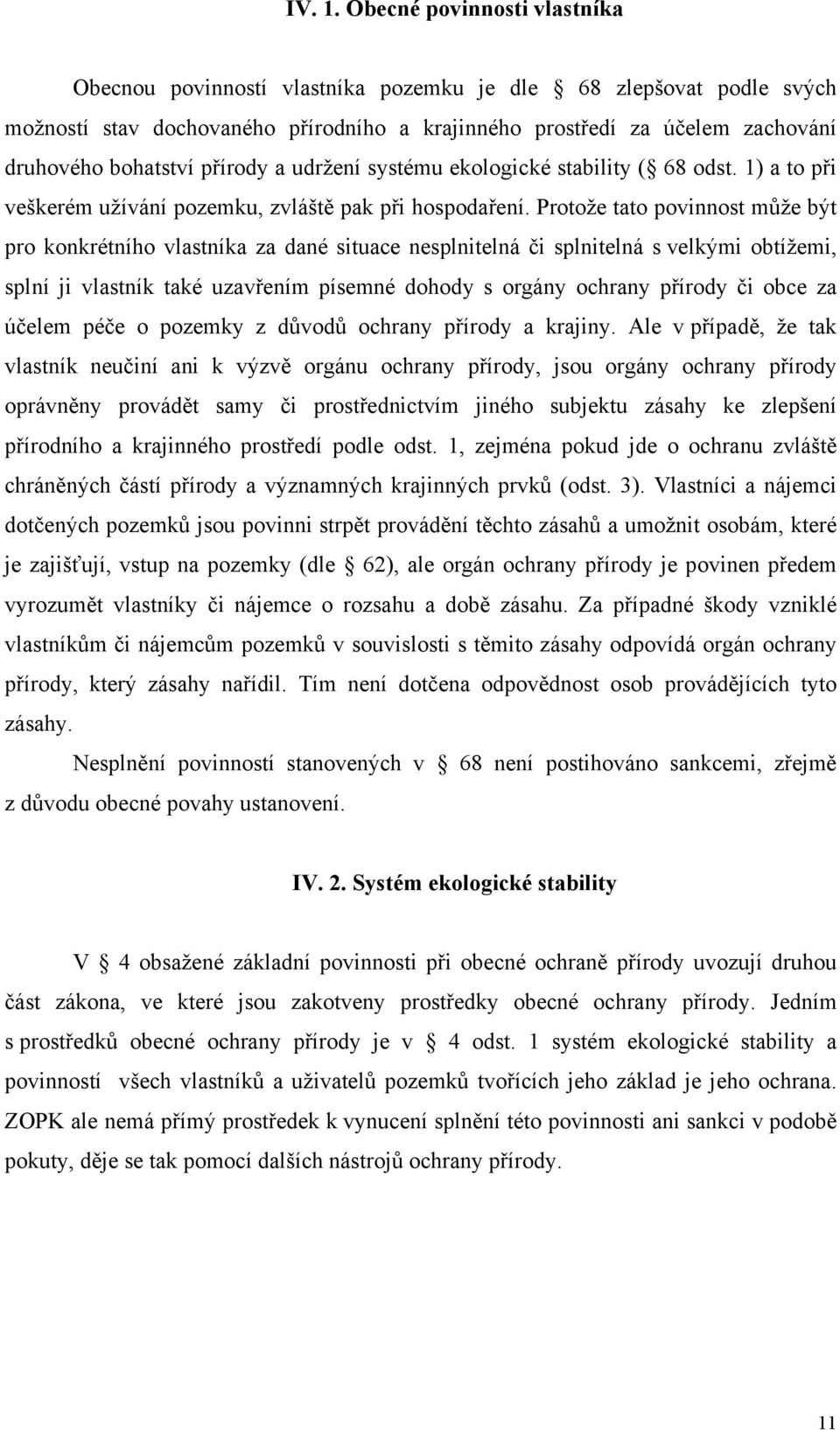 přírody a udržení systému ekologické stability ( 68 odst. 1) a to při veškerém užívání pozemku, zvláště pak při hospodaření.