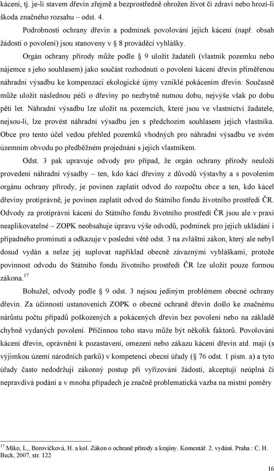 Orgán ochrany přírody může podle 9 uložit žadateli (vlastník pozemku nebo nájemce s jeho souhlasem) jako součást rozhodnutí o povolení kácení dřevin přiměřenou náhradní výsadbu ke kompenzaci