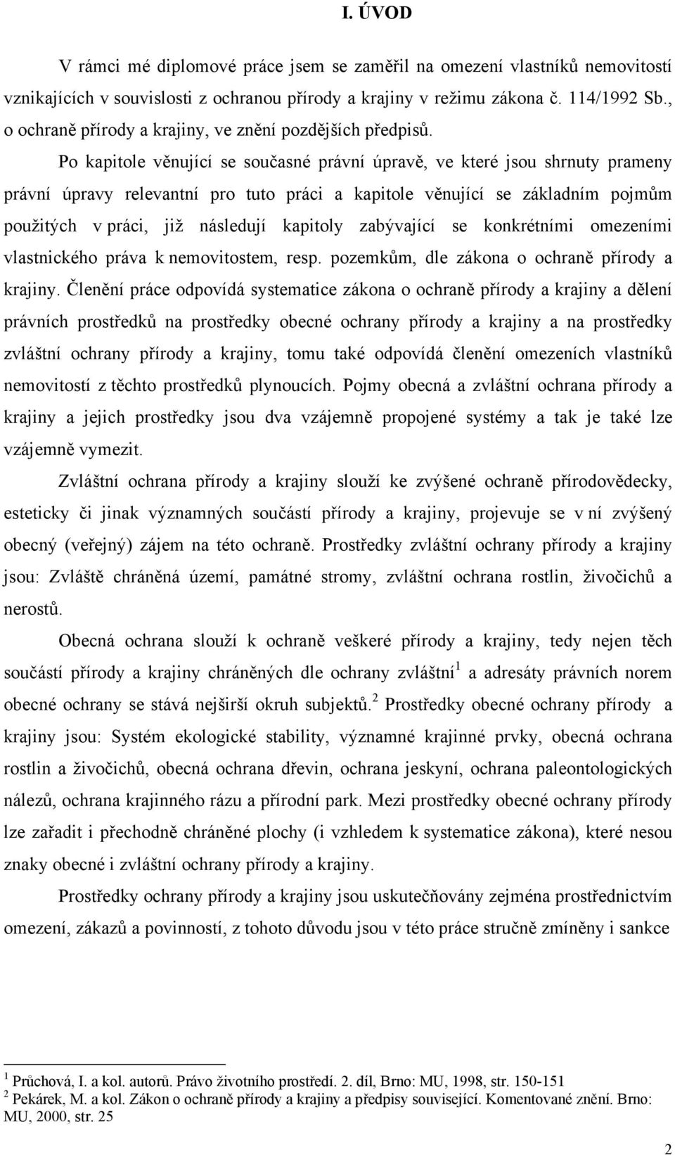 Po kapitole věnující se současné právní úpravě, ve které jsou shrnuty prameny právní úpravy relevantní pro tuto práci a kapitole věnující se základním pojmům použitých v práci, již následují kapitoly