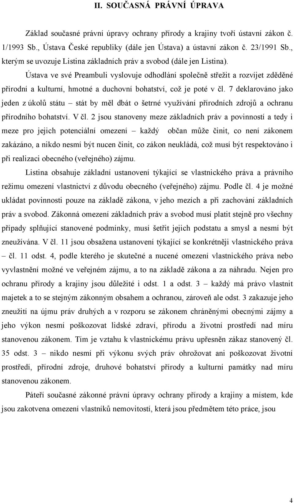 Ústava ve své Preambuli vyslovuje odhodlání společně střežit a rozvíjet zděděné přírodní a kulturní, hmotné a duchovní bohatství, což je poté v čl.