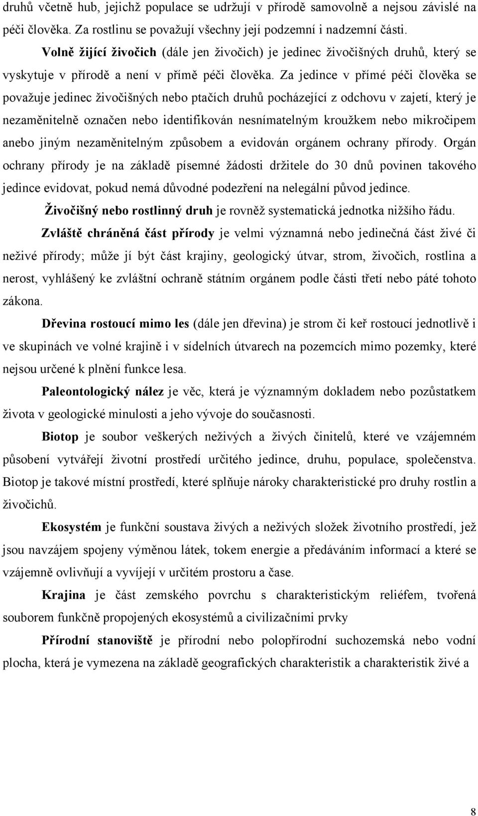 Za jedince v přímé péči člověka se považuje jedinec živočišných nebo ptačích druhů pocházející z odchovu v zajetí, který je nezaměnitelně označen nebo identifikován nesnímatelným kroužkem nebo