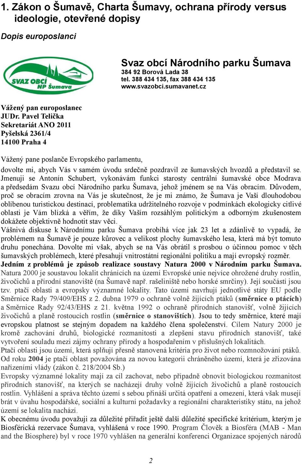 Pavel Telička Sekretariát ANO 2011 Pyšelská 2361/4 14100 Praha 4 Vážený pane poslanče Evropského parlamentu, dovolte mi, abych Vás v samém úvodu srdečně pozdravil ze šumavských hvozdů a představil se.