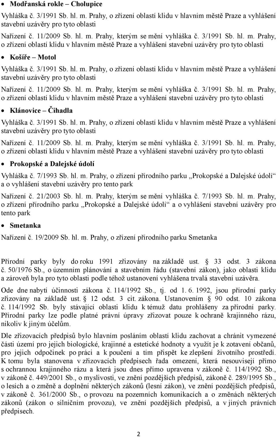 3/1991 Sb. hl. m. Prahy, o zřízení oblastí klidu v hlavním městě Praze a vyhlášení Nařízení č. 11/29 Sb. hl. m. Prahy, kterým se mění vyhláška č. 3/1991 Sb. hl. m. Prahy, o zřízení oblastí klidu v hlavním městě Praze a vyhlášení Prokopské a Dalejské údolí Vyhláška č.