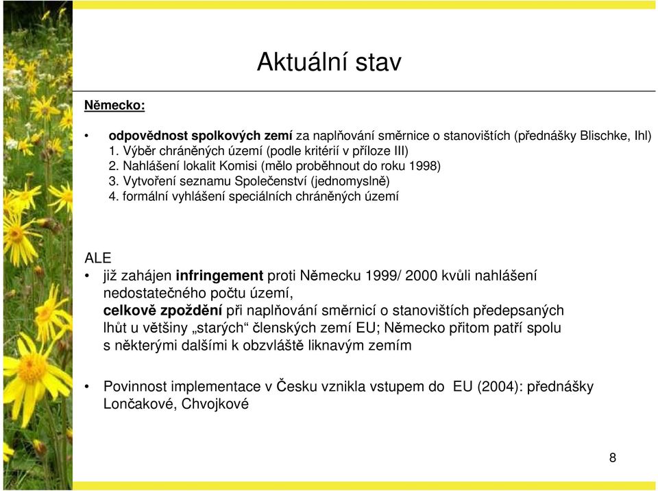 formální vyhlášení speciálních chráněných území ALE již zahájen infringement proti Německu 1999/ 2000 kvůli nahlášení nedostatečného počtu území, celkově zpoždění při