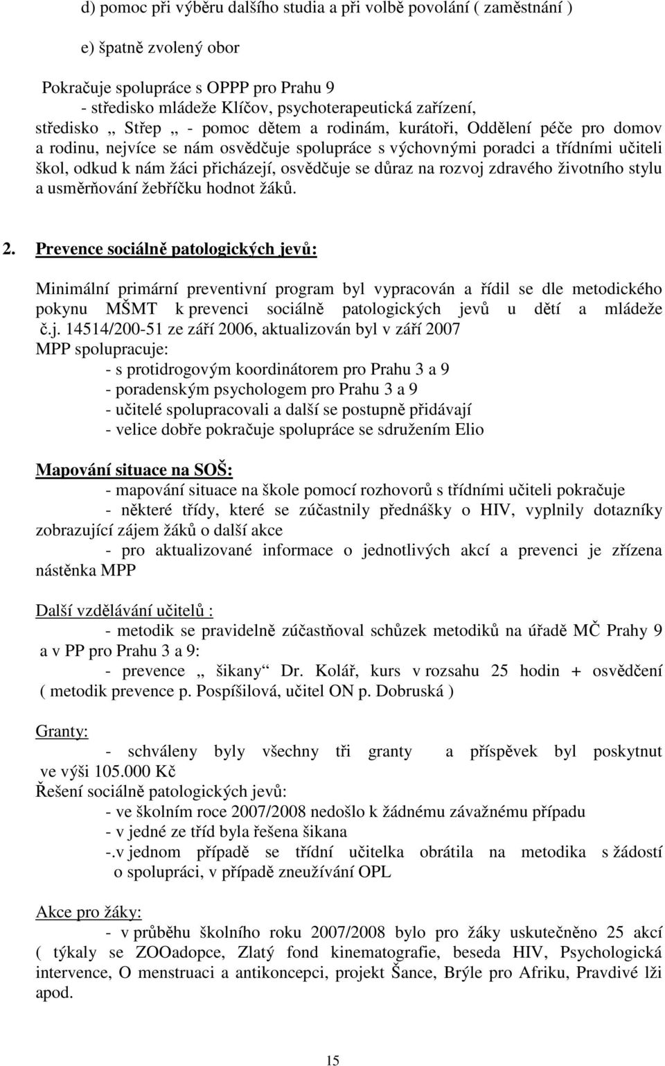 osvědčuje se důraz na rozvoj zdravého životního stylu a usměrňování žebříčku hodnot žáků. 2.