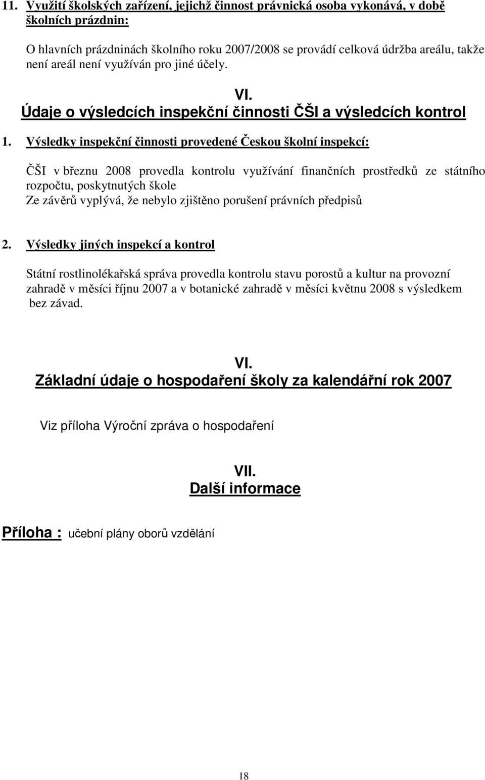 Výsledky inspekční činnosti provedené Českou školní inspekcí: ČŠI v březnu 2008 provedla kontrolu využívání finančních prostředků ze státního rozpočtu, poskytnutých škole Ze závěrů vyplývá, že nebylo