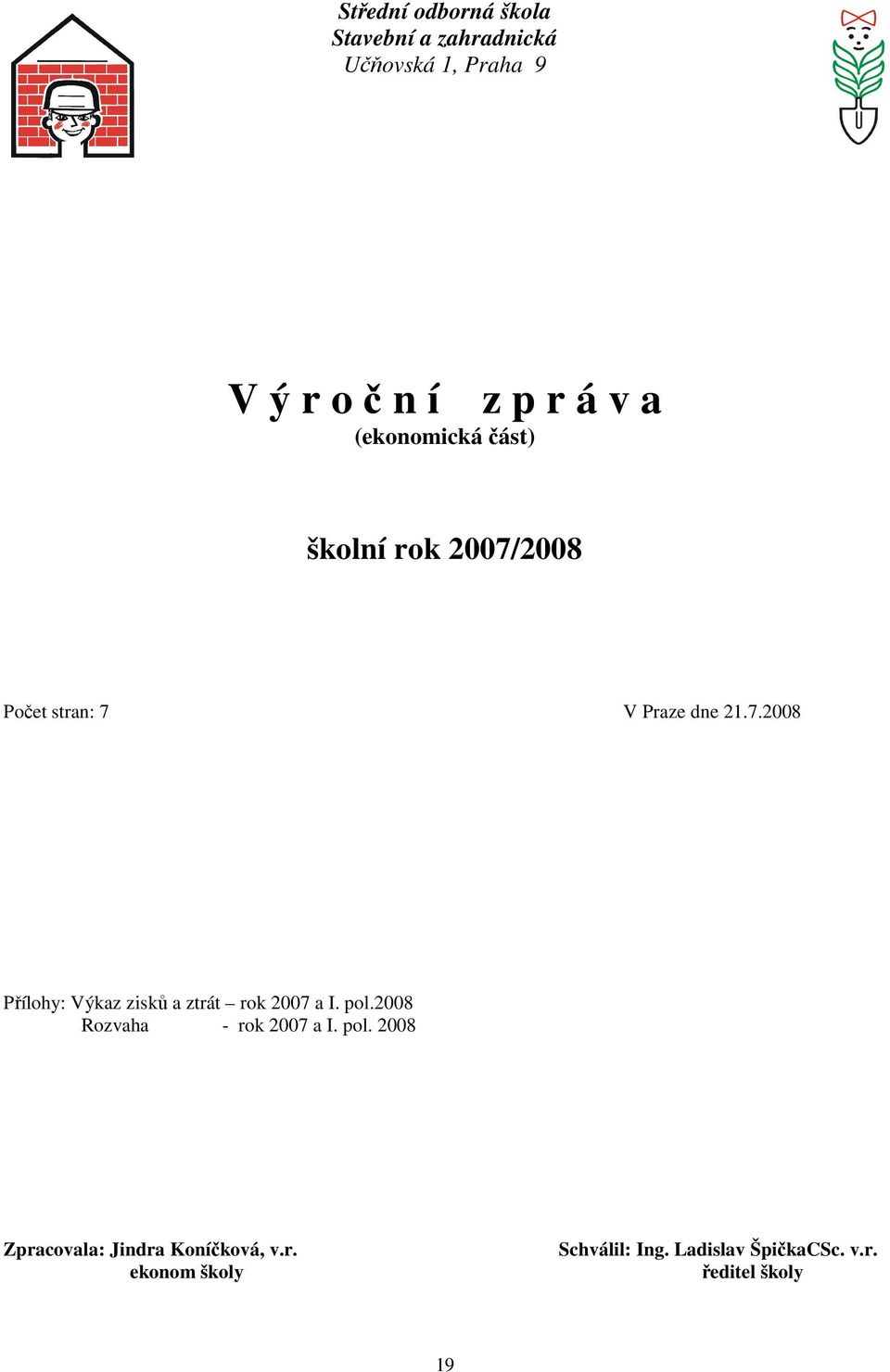 pol.2008 Rozvaha - rok 2007 a I. pol. 2008 Zpracovala: Jindra Koníčková, v.r. ekonom školy Schválil: Ing.
