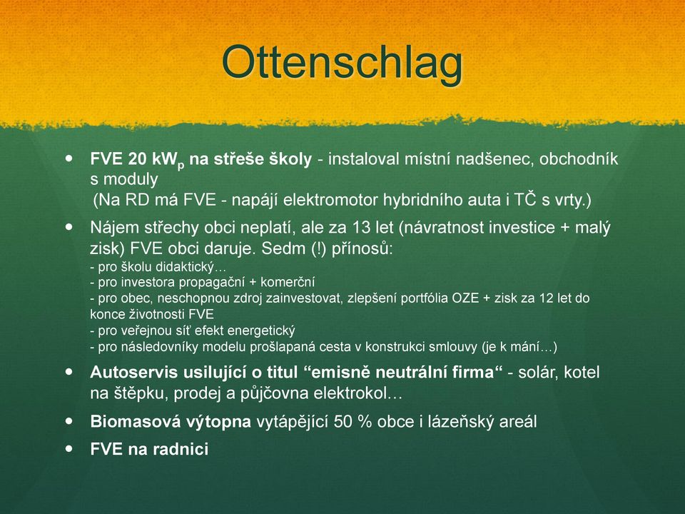 ) přínosů: - pro školu didaktický - pro investora propagační + komerční - pro obec, neschopnou zdroj zainvestovat, zlepšení portfólia OZE + zisk za 12 let do konce životnosti FVE -