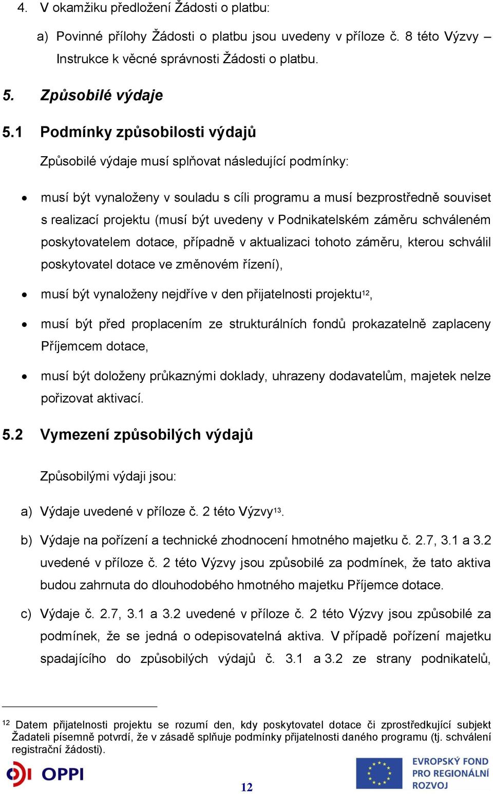 v Podnikatelském záměru schváleném poskytovatelem dotace, případně v aktualizaci tohoto záměru, kterou schválil poskytovatel dotace ve změnovém řízení), musí být vynaloženy nejdříve v den