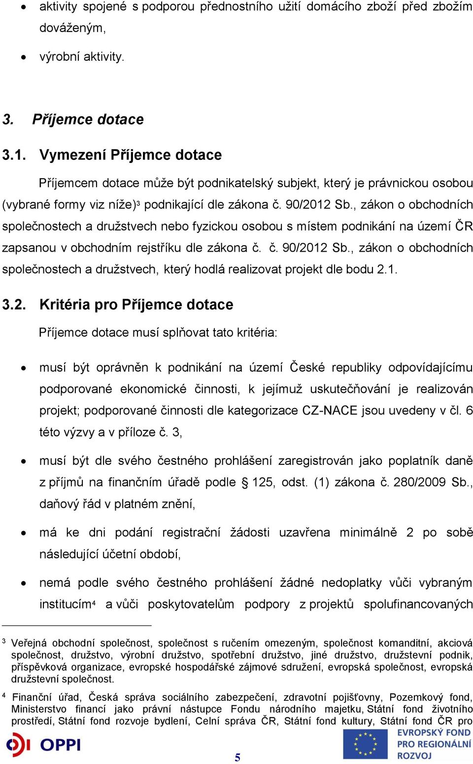 , zákon o obchodních společnostech a družstvech nebo fyzickou osobou s místem podnikání na území ČR zapsanou v obchodním rejstříku dle zákona č. č. 90/2012 Sb.