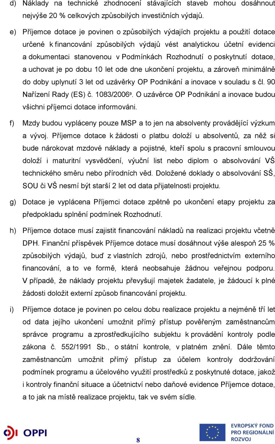 Rozhodnutí o poskytnutí dotace, a uchovat je po dobu 10 let ode dne ukončení projektu, a zároveň minimálně do doby uplynutí 3 let od uzávěrky OP Podnikání a inovace v souladu s čl.