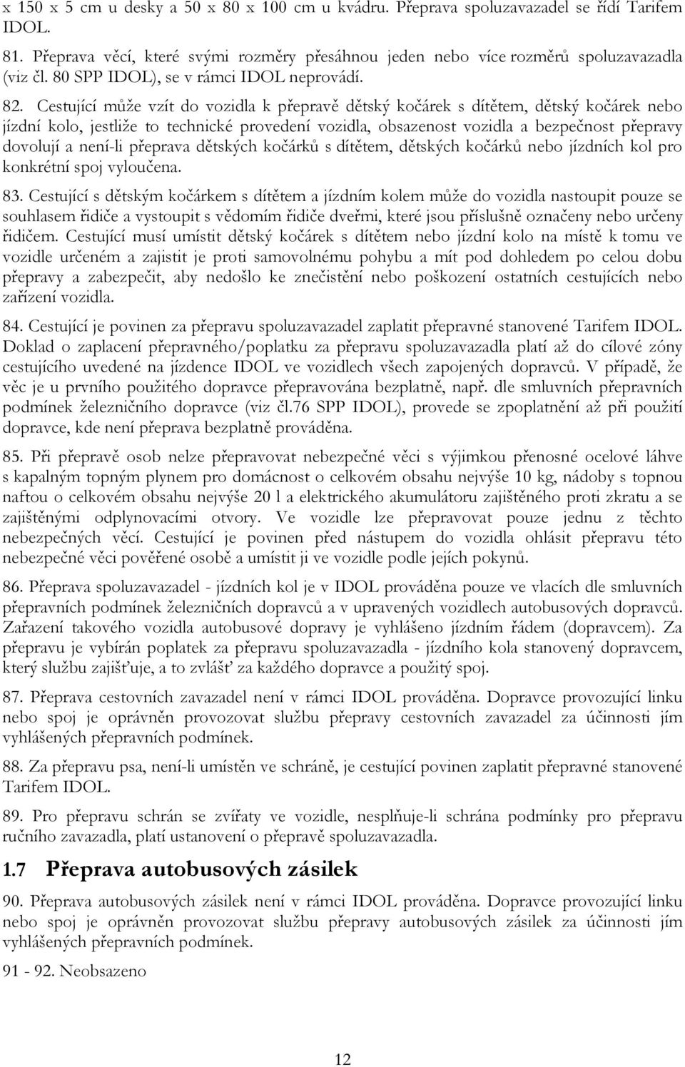 Cestující může vzít do vozidla k přepravě dětský kočárek s dítětem, dětský kočárek nebo jízdní kolo, jestliže to technické provedení vozidla, obsazenost vozidla a bezpečnost přepravy dovolují a