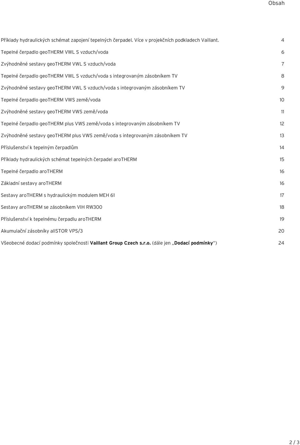 VWL S vzduch/voda s integrovaným zásobníkem TV 9 Tepelné čerpadlo geotherm VWS země/voda 10 Zvýhodněné sestavy geotherm VWS země/voda 11 Tepelné čerpadlo geotherm plus VWS země/voda s integrovaným