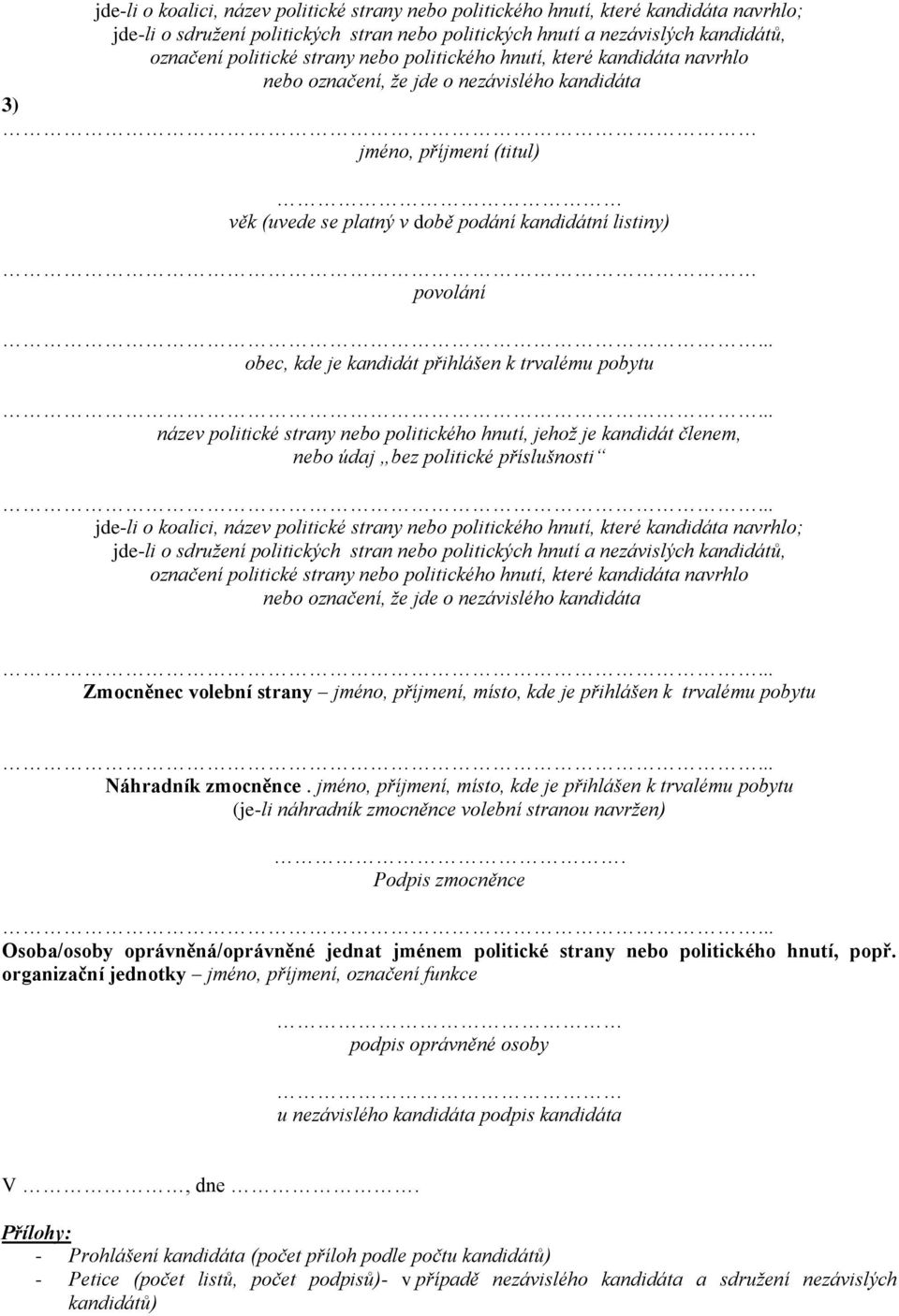 příslušnosti  nebo politického hnutí, které kandidáta navrhlo nebo označení, že jde o nezávislého kandidáta Zmocněnec volební strany jméno, příjmení, místo, kde je přihlášen k trvalému pobytu