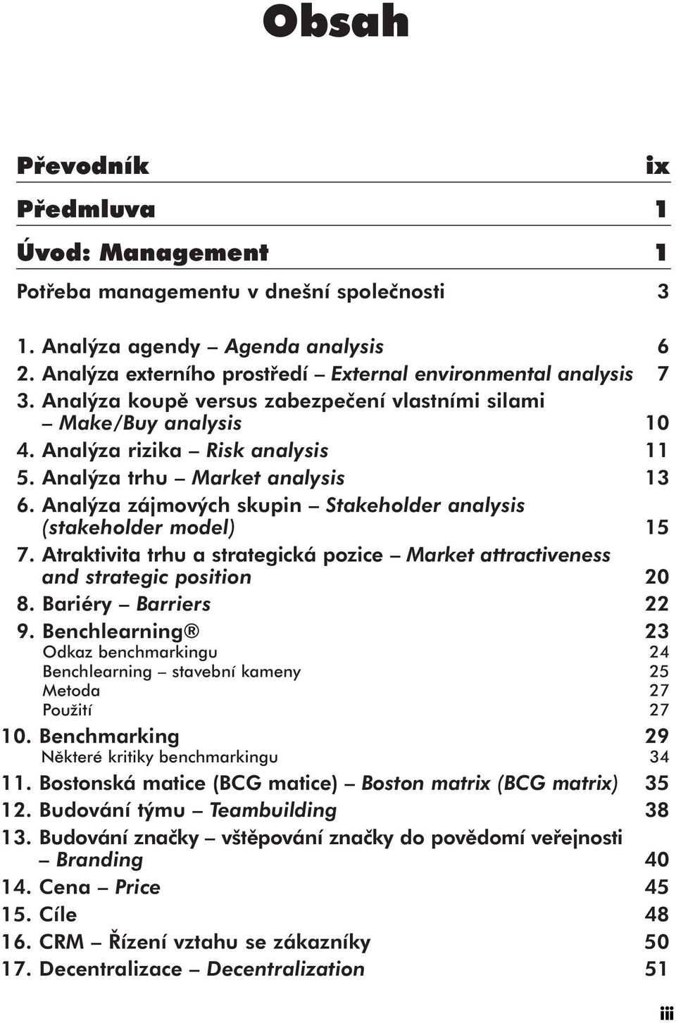 Analýza zájmových skupin Stakeholder analysis (stakeholder model) 15 7. Atraktivita trhu a strategická pozice Market attractiveness and strategic position 20 8. Bariéry Barriers 22 9.