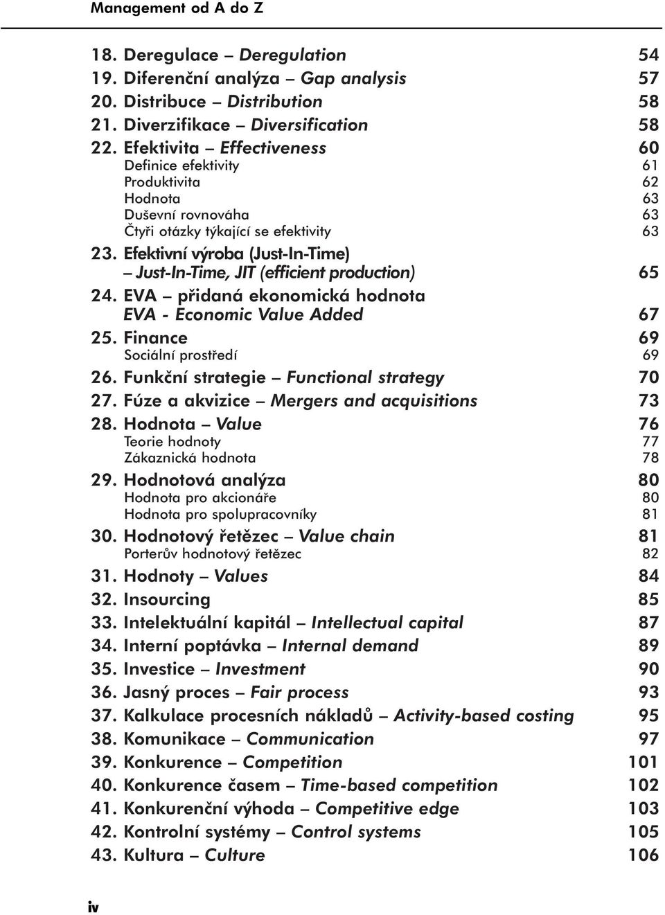 Efektivní výroba (Just-In-Time) Just-In-Time, JIT (efficient production) 65 24. EVA přidaná ekonomická hodnota EVA - Economic Value Added 67 25. Finance 69 Sociální prostředí 69 26.
