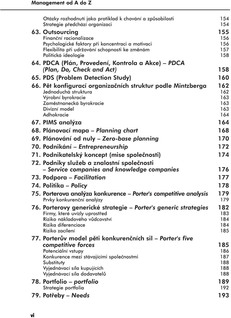 PDCA (Plán, Provedení, Kontrola a Akce) PDCA (Plan, Do, Check and Act) 158 65. PDS (Problem Detection Study) 160 66.