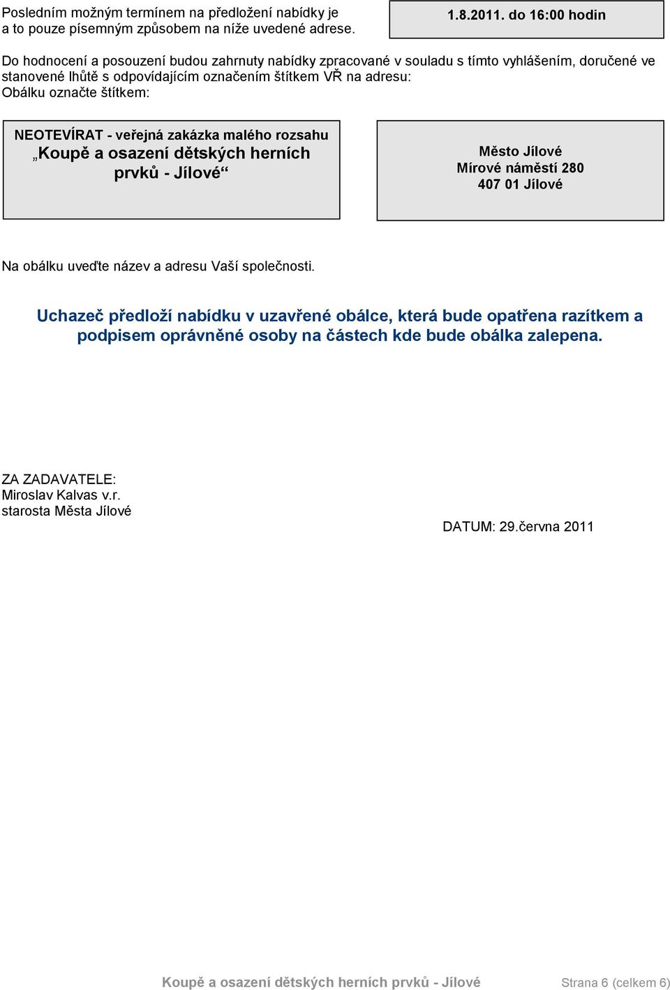 štítkem: NEOTEVÍRAT - veřejná zakázka malého rozsahu Koupě a osazení dětských herních prvků - Jílové Město Jílové Mírové náměstí 280 407 01 Jílové Na obálku uveďte název a adresu Vaší společnosti.