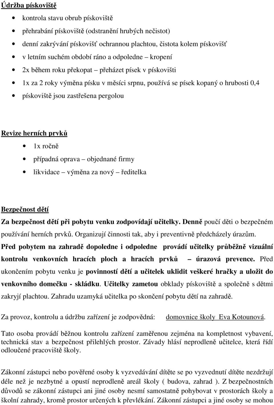 herních prvků 1x ročně případná oprava objednané firmy likvidace výměna za nový ředitelka Bezpečnost dětí Za bezpečnost dětí při pobytu venku zodpovídají učitelky.