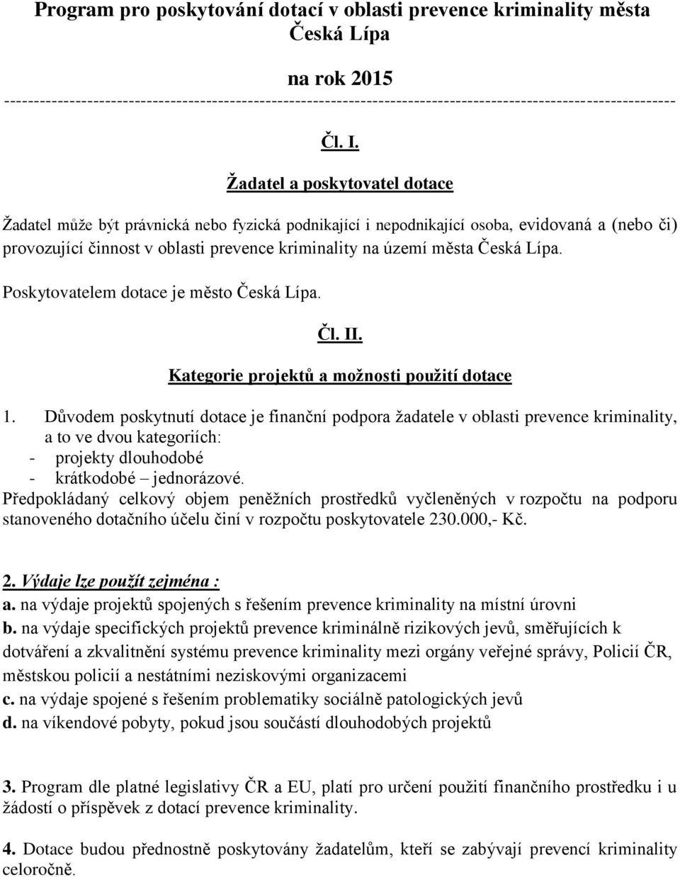 Žadatel a poskytovatel dotace Žadatel může být právnická nebo fyzická podnikající i nepodnikající osoba, evidovaná a (nebo či) provozující činnost v oblasti prevence kriminality na území města Česká