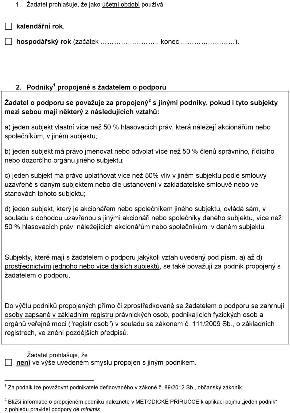 více než 50 % hlasovacích práv, která náležejí akcionářům nebo společníkům, v jiném subjektu; b) jeden subjekt má právo jmenovat nebo odvolat více než 50 % členů správního, řídícího nebo dozorčího