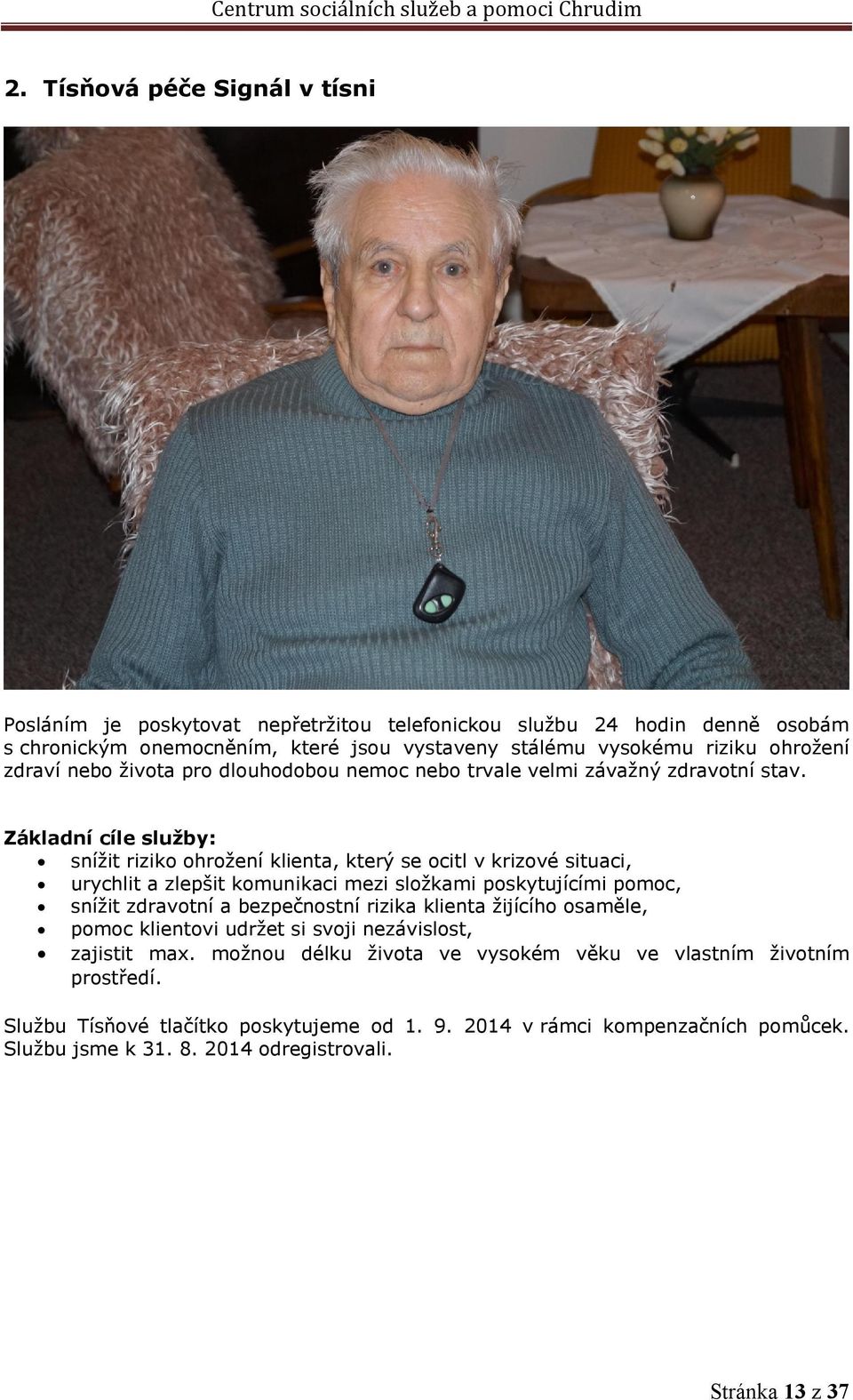 Základní cíle služby: snížit riziko ohrožení klienta, který se ocitl v krizové situaci, urychlit a zlepšit komunikaci mezi složkami poskytujícími pomoc, snížit zdravotní a bezpečnostní