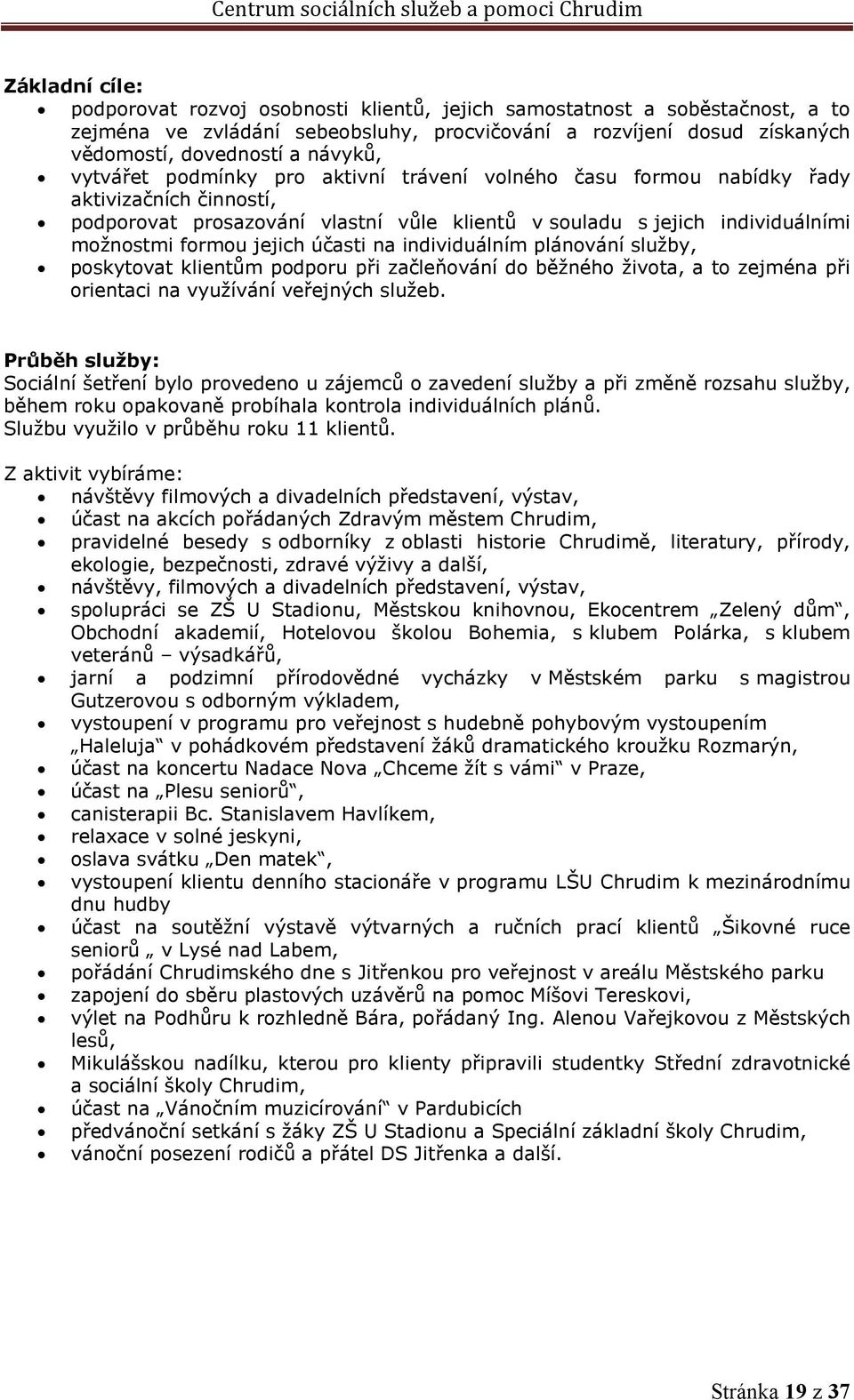 účasti na individuálním plánování služby, poskytovat klientům podporu při začleňování do běžného života, a to zejména při orientaci na využívání veřejných služeb.