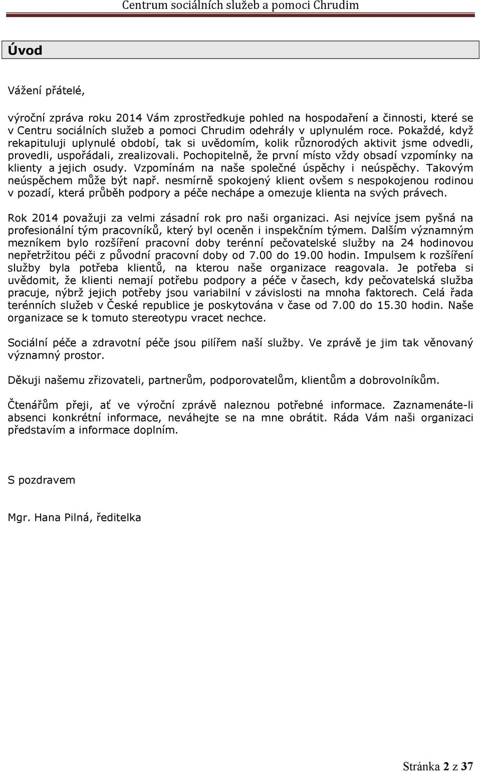 Pochopitelně, že první místo vždy obsadí vzpomínky na klienty a jejich osudy. Vzpomínám na naše společné úspěchy i neúspěchy. Takovým neúspěchem může být např.