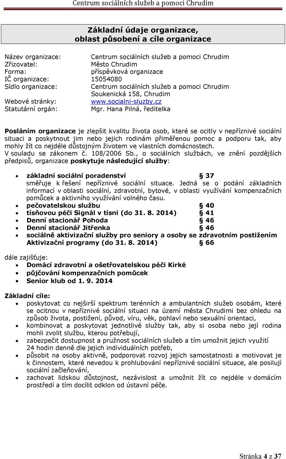 Hana Pilná, ředitelka Posláním organizace je zlepšit kvalitu života osob, které se ocitly v nepříznivé sociální situaci a poskytnout jim nebo jejich rodinám přiměřenou pomoc a podporu tak, aby mohly