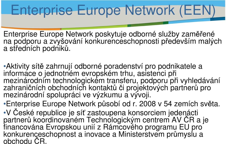 obchodních kontaktůči projektových partnerů pro mezinárodní spolupráci ve výzkumu a vývoji. Enterprise Europe Network působí od r. 2008 v 54 zemích světa.