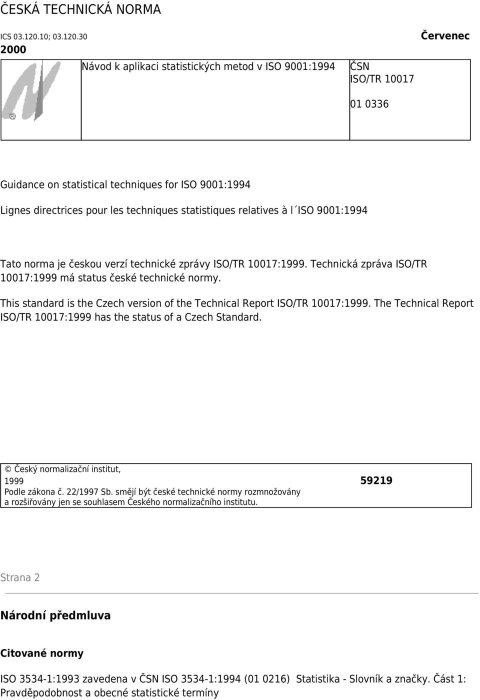 30 2000 Návod k aplikaci statistických metod v ISO 9001:1994 ČSN ISO/TR 10017 01 0336 Červenec Guidance on statistical techniques for ISO 9001:1994 Lignes directrices pour les techniques statistiques