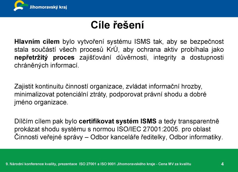 Zajistit kontinuitu činností organizace, zvládat informační hrozby, minimalizovat potenciální ztráty, podporovat právní shodu a dobré jméno