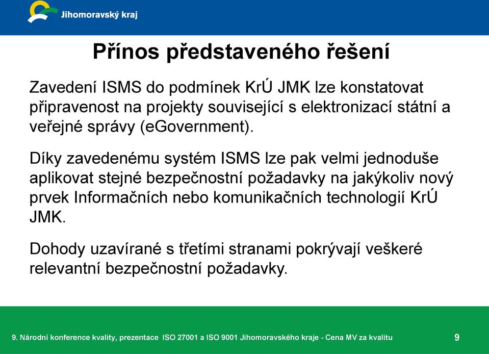 Díky zavedenému systém ISMS lze pak velmi jednoduše aplikovat stejné bezpečnostní požadavky na jakýkoliv