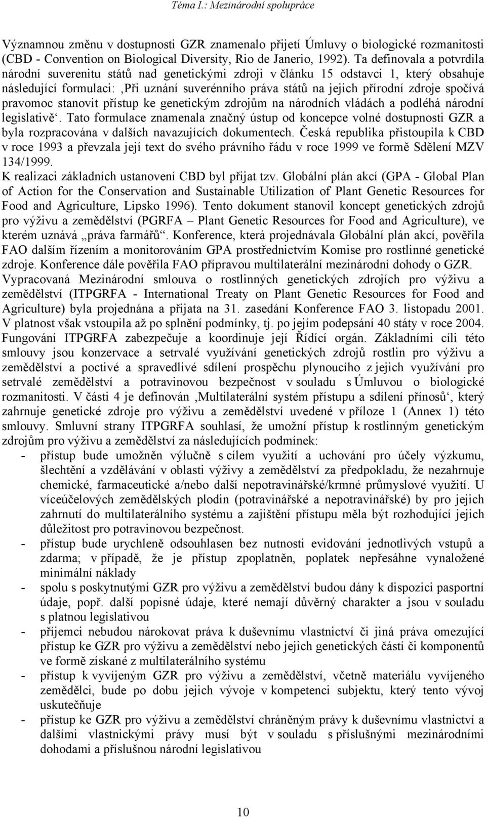 spočívá pravomoc stanovit přístup ke genetickým zdrojům na národních vládách a podléhá národní legislativě.