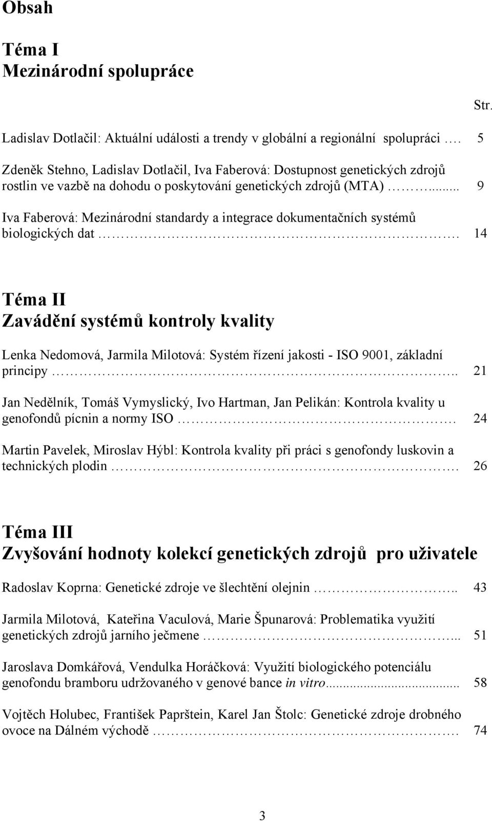 .. 9 Iva Faberová: Mezinárodní standardy a integrace dokumentačních systémů biologických dat. 14 Str.