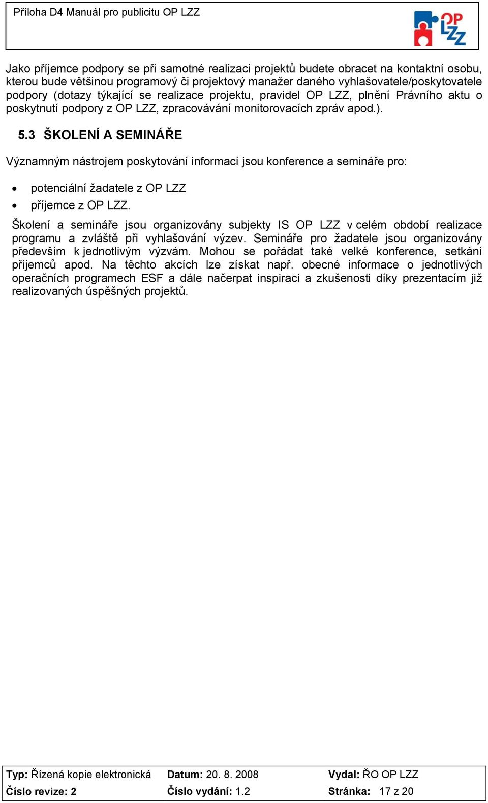 3 ŠKOLENÍ A SEMINÁŘE Významným nástrojem poskytování informací jsou konference a semináře pro: potenciální žadatele z OP LZZ příjemce z OP LZZ.