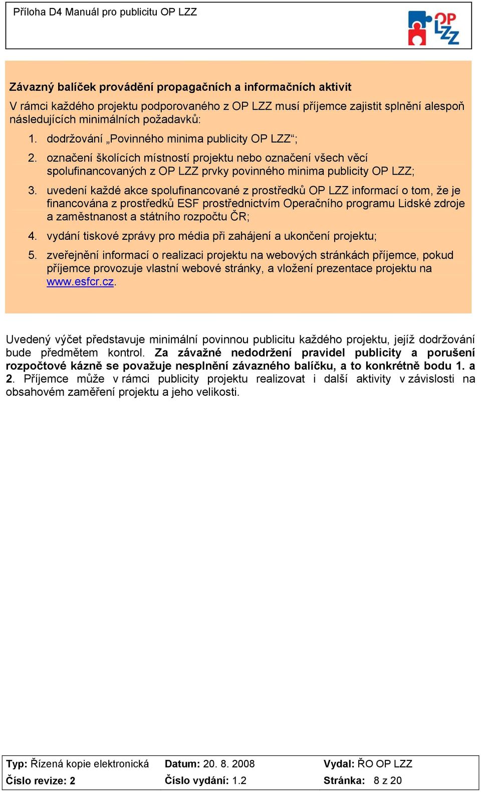 uvedení každé akce spolufinancované z prostředků OP LZZ informací o tom, že je financována z prostředků ESF prostřednictvím Operačního programu Lidské zdroje a zaměstnanost a státního rozpočtu ČR; 4.