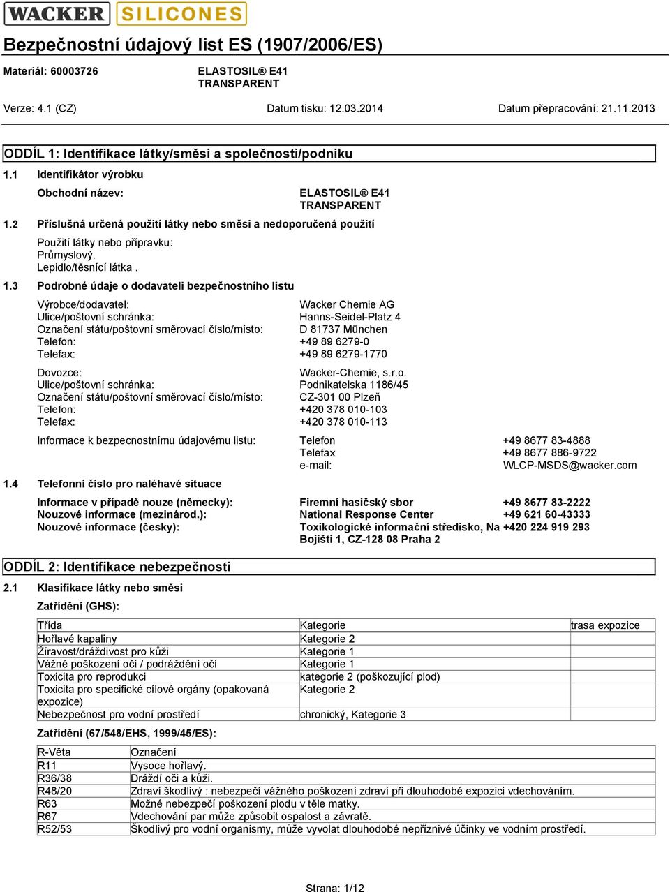3 Podrobné údaje o dodavateli bezpečnostního listu Výrobce/dodavatel: Wacker Chemie AG Ulice/poštovní schránka: Hanns-Seidel-Platz 4 Označení státu/poštovní směrovací číslo/místo: D 81737 München