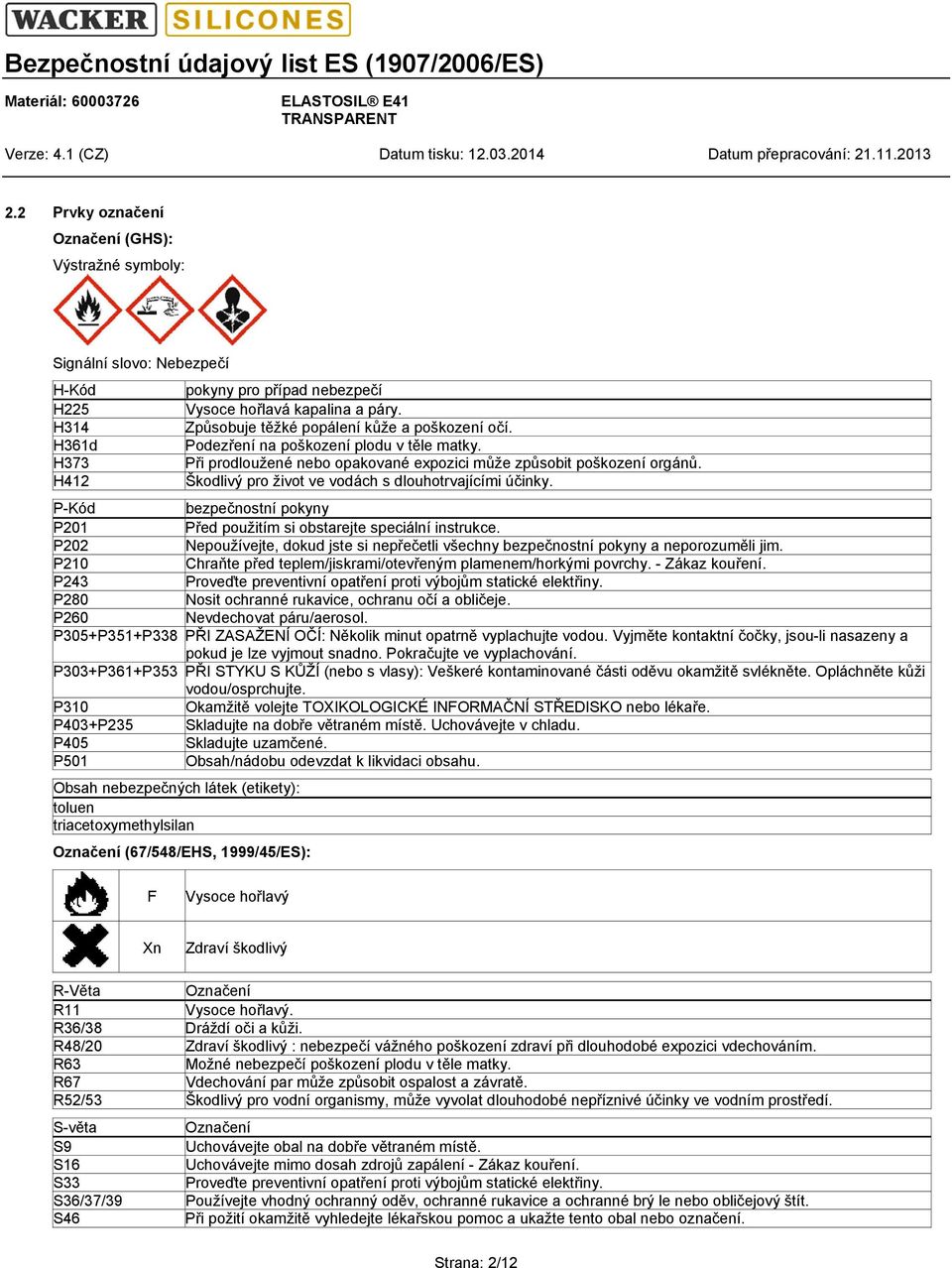 Škodlivý pro život ve vodách s dlouhotrvajícími účinky. P-Kód bezpečnostní pokyny P201 Před použitím si obstarejte speciální instrukce.