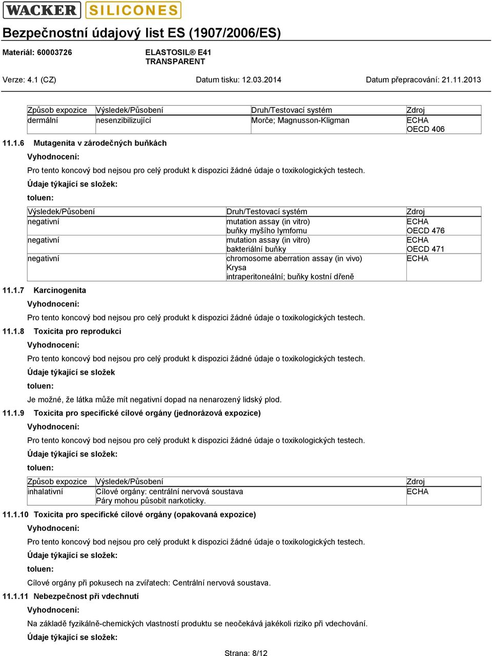 bakteriální buňky ECHA OECD 471 negativní chromosome aberration assay (in vivo) Krysa intraperitoneální; buňky kostní dřeně ECHA 11.1.7 Karcinogenita 11.1.8 Toxicita pro reprodukci Údaje týkající se složek Je možné, že látka může mít negativní dopad na nenarozený lidský plod.