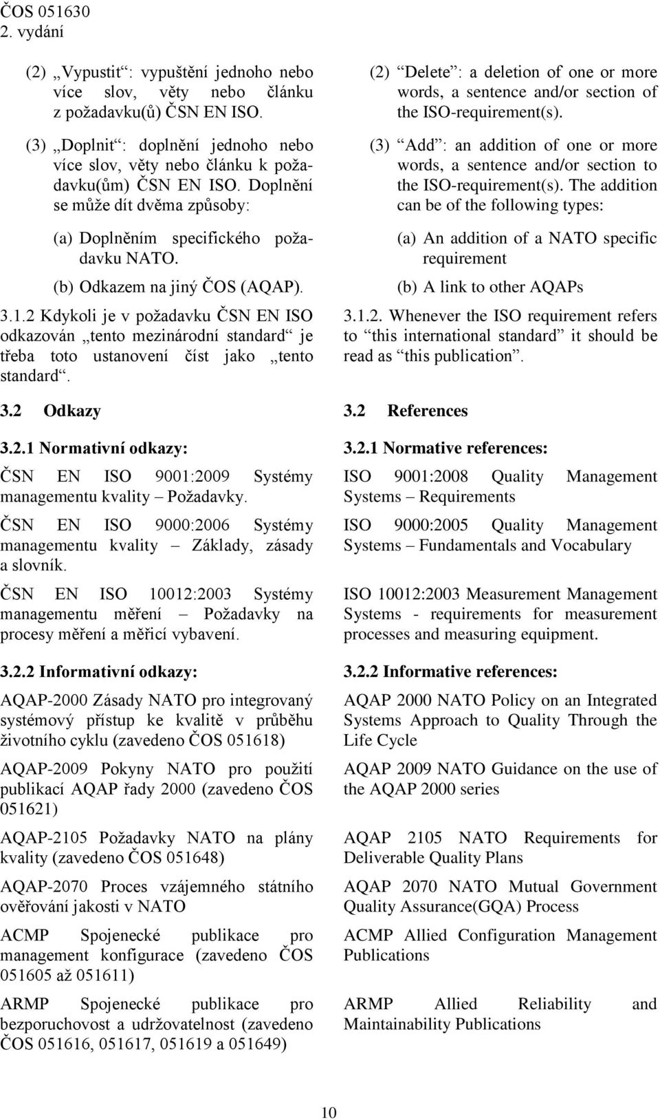 2 Kdykoli je v požadavku ČSN EN ISO odkazován tento mezinárodní standard je třeba toto ustanovení číst jako tento standard.