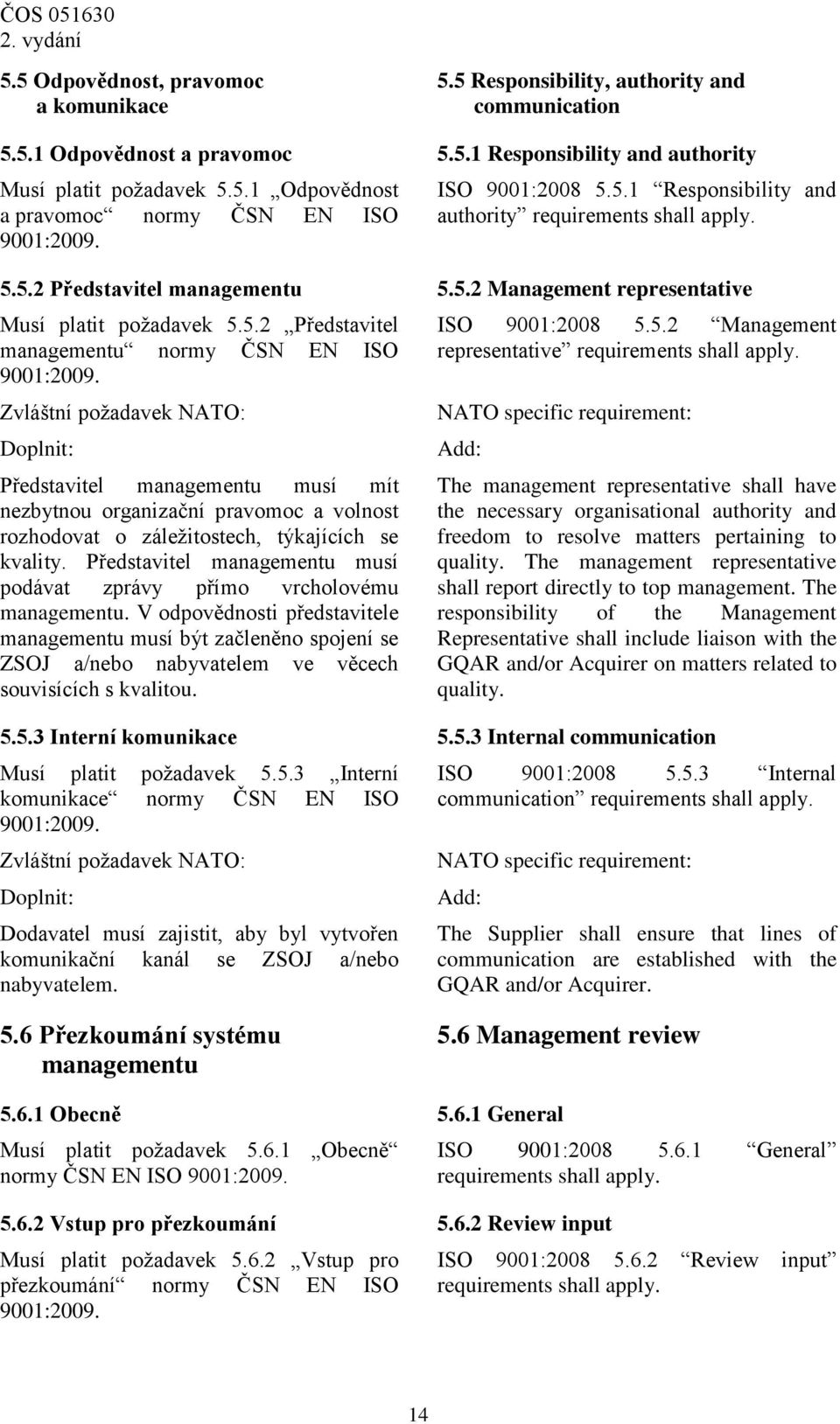 Představitel managementu musí podávat zprávy přímo vrcholovému managementu.