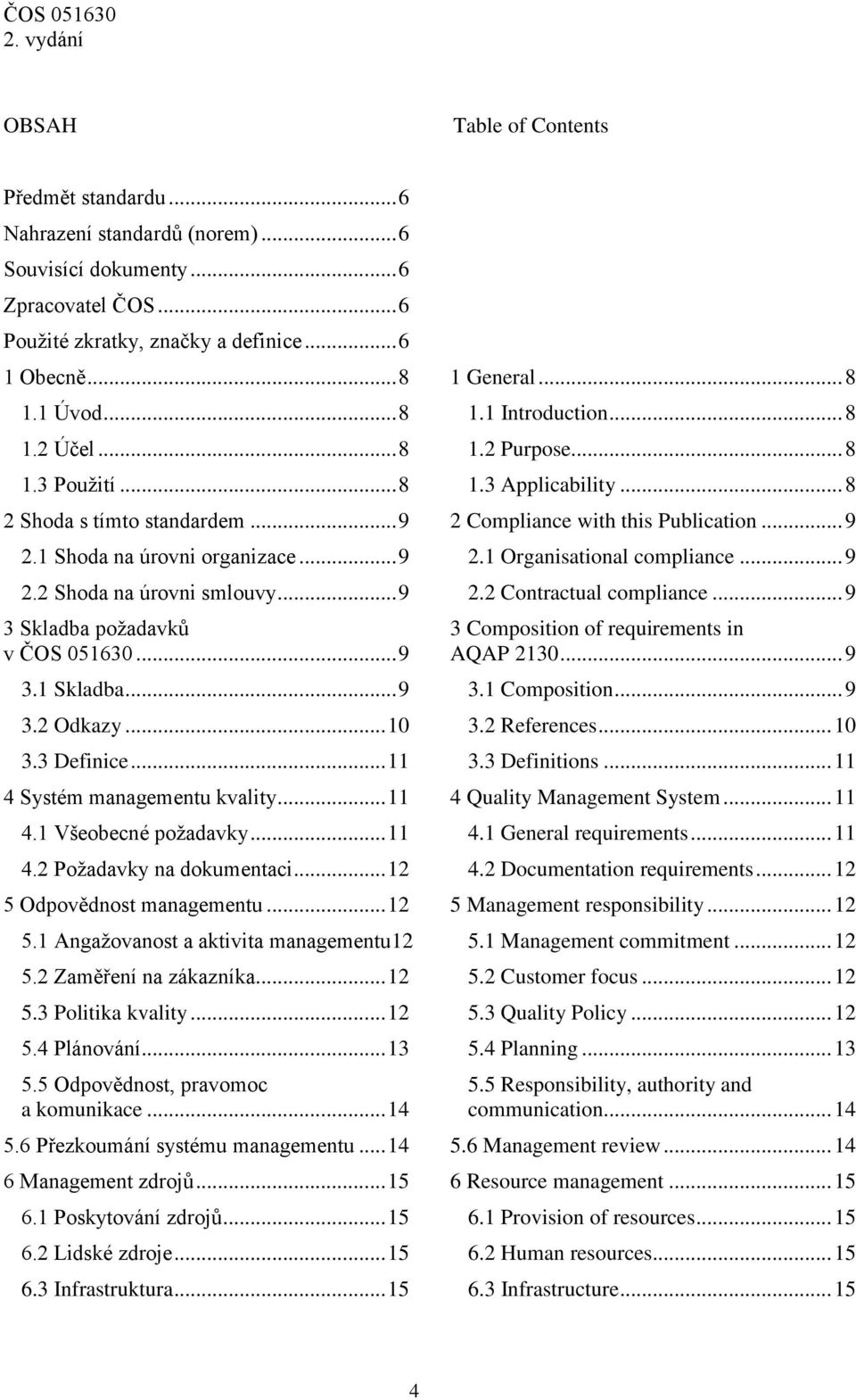 3 Definice... 11 4 Systém managementu kvality... 11 4.1 Všeobecné požadavky... 11 4.2 Požadavky na dokumentaci... 12 5 Odpovědnost managementu... 12 5.1 Angažovanost a aktivita managementu12 5.