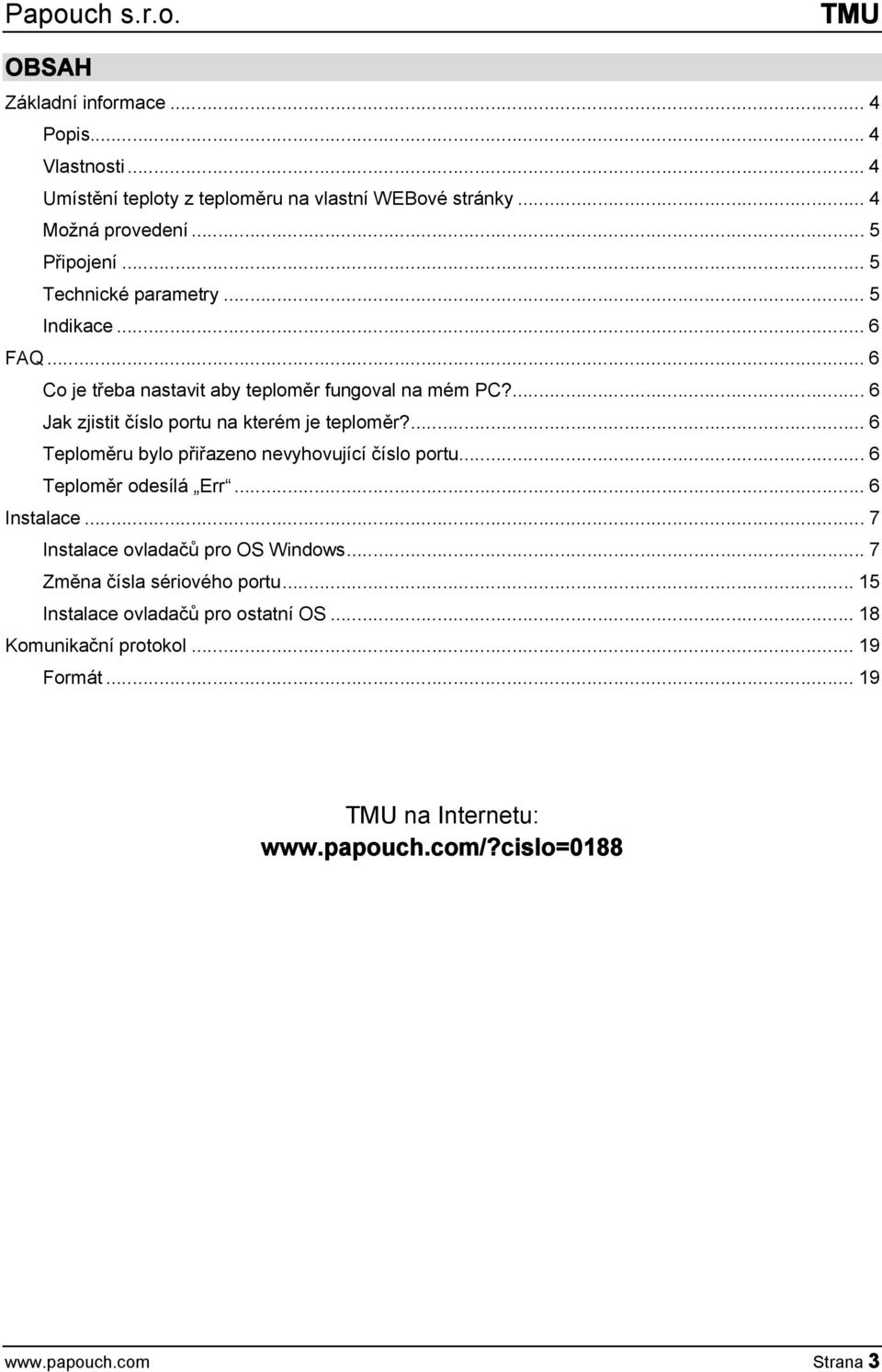 ... 6 Jak zjistit číslo portu na kterém je teploměr?... 6 Teploměru bylo přiřazeno nevyhovující číslo portu... 6 Teploměr odesílá Err... 6 Instalace.