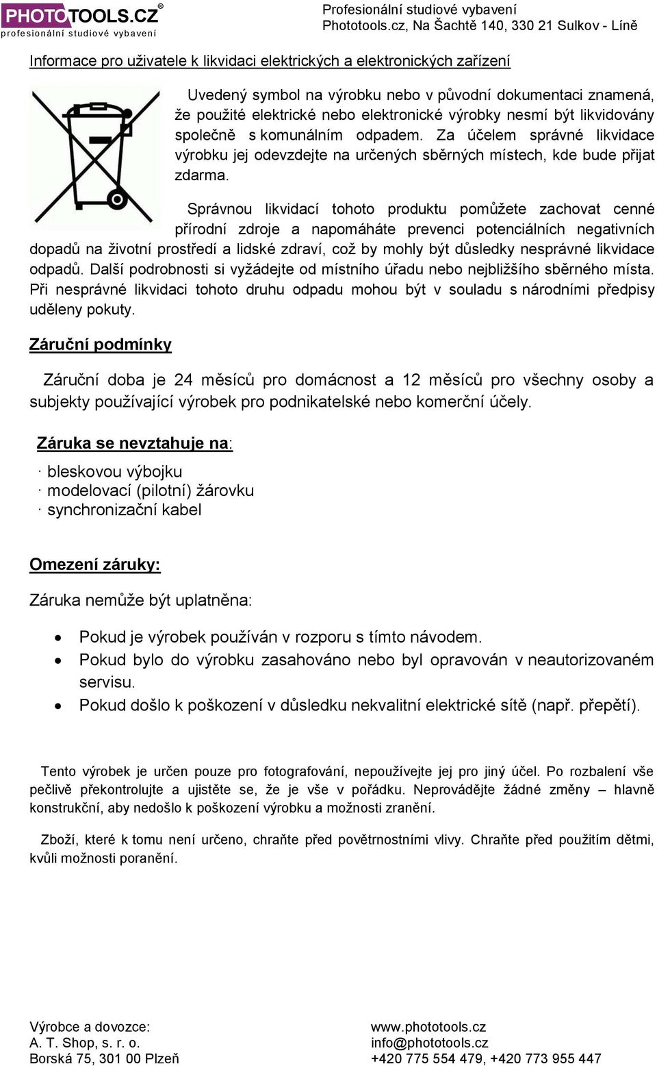 Správnou likvidací tohoto produktu pomůžete zachovat cenné přírodní zdroje a napomáháte prevenci potenciálních negativních dopadů na životní prostředí a lidské zdraví, což by mohly být důsledky