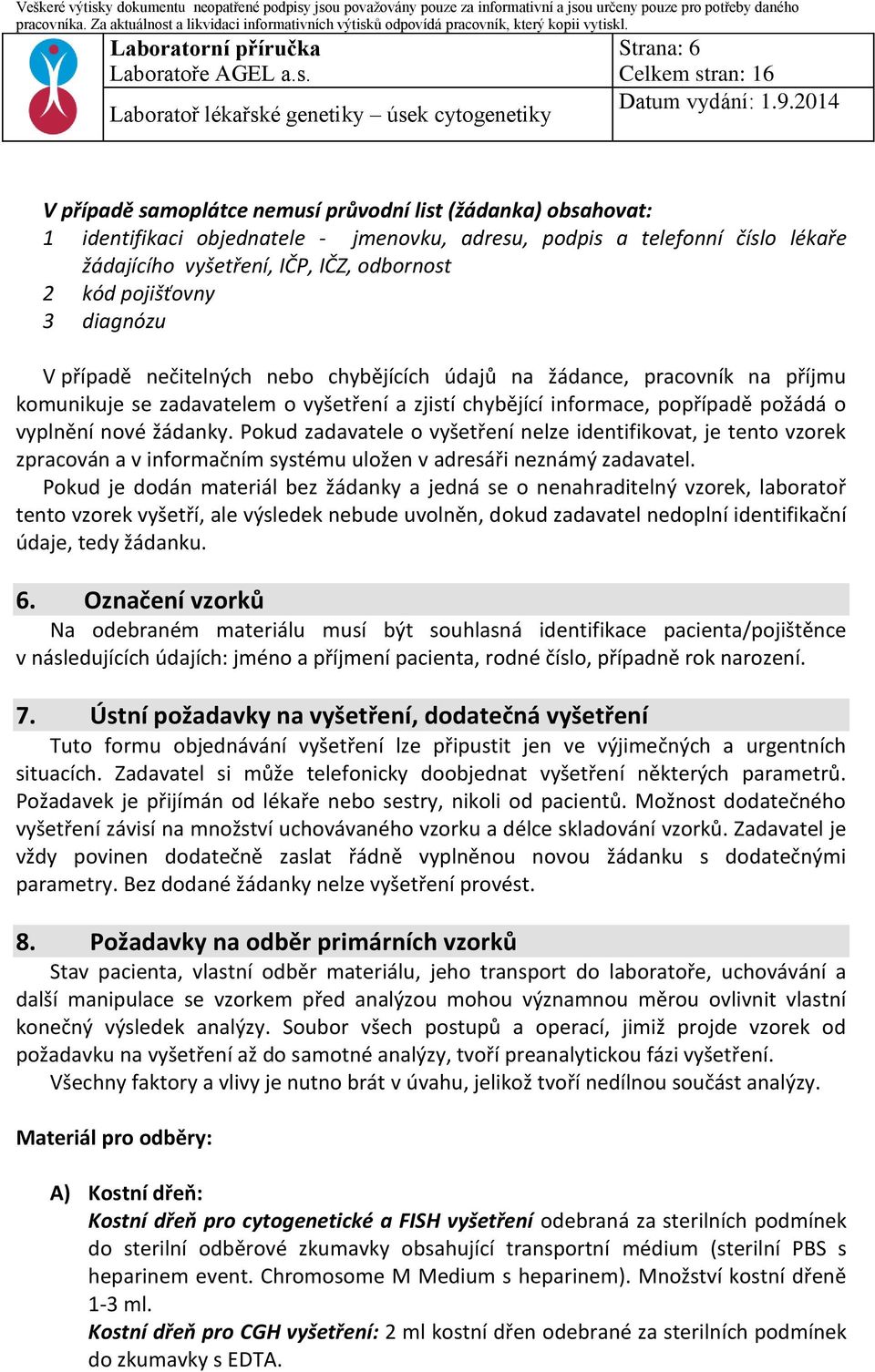 žádanky. Pokud zadavatele o vyšetření nelze identifikovat, je tento vzorek zpracován a v informačním systému uložen v adresáři neznámý zadavatel.