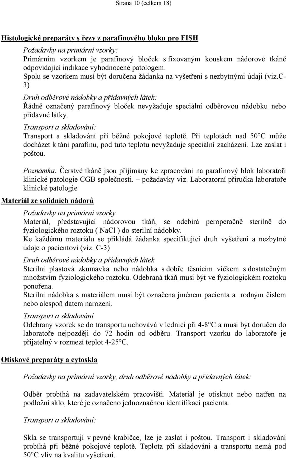 c- 3) Druh odběrové nádobky a přídavných látek: Řádně označený parafínový bloček nevyžaduje speciální odběrovou nádobku nebo přídavné látky.