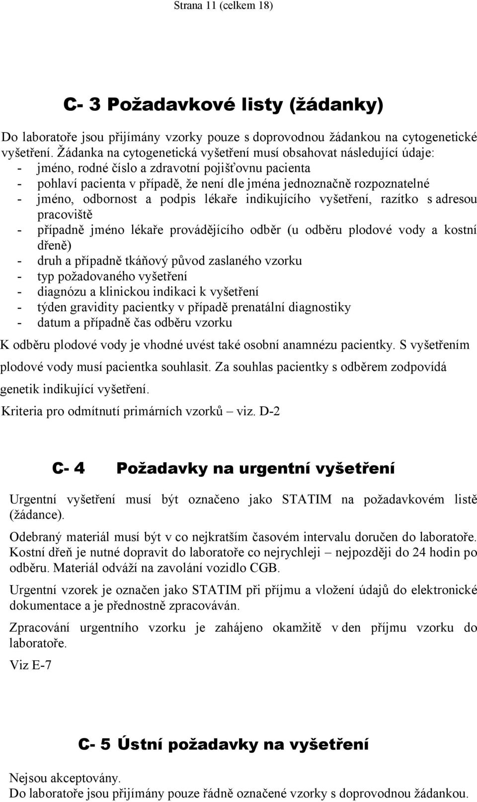 jméno, odbornost a podpis lékaře indikujícího vyšetření, razítko s adresou pracoviště - případně jméno lékaře provádějícího odběr (u odběru plodové vody a kostní dřeně) - druh a případně tkáňový