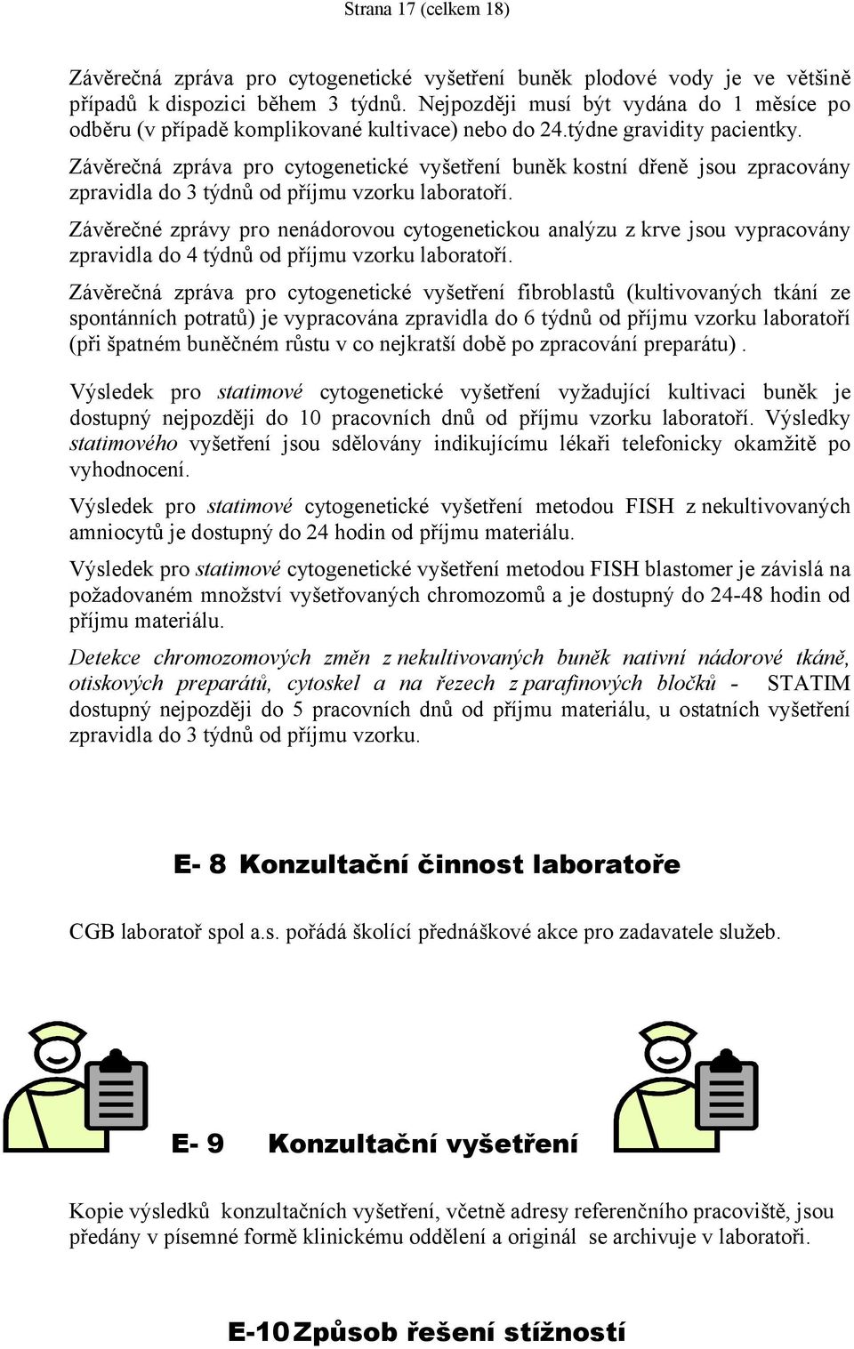 Závěrečná zpráva pro cytogenetické vyšetření buněk kostní dřeně jsou zpracovány zpravidla do 3 týdnů od příjmu vzorku laboratoří.